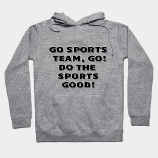 Go sports team, go. Do the sports good! Hoodie